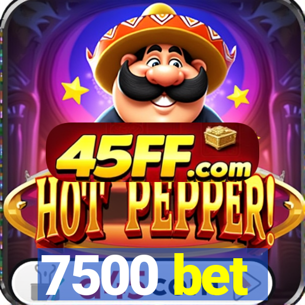 7500 bet